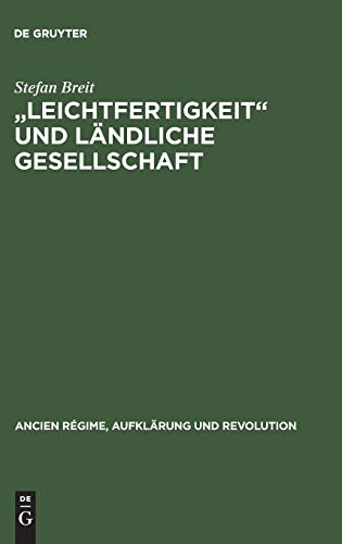 "Leichtfertigkeit" und ländliche Gesellschaft: Voreheliche Sexualität in der frühen Neuzeit (Ancien Régime, Aufklärung und Revolution, 23, Band 23)