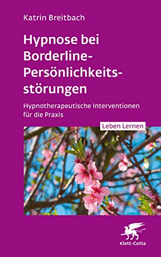Hypnose bei Borderline-Persönlichkeitsstörungen (Leben Lernen, Bd. 340): Hypnotherapeutische Interventionen für die Praxis von Klett-Cotta