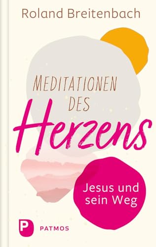 Meditationen des Herzens: Jesus und sein Weg