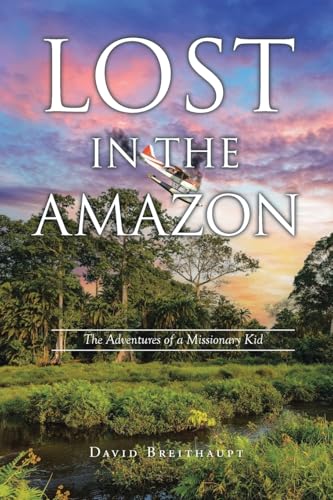 Lost in the Amazon: The Adventures of a Missionary Kid von Christian Faith Publishing, Inc