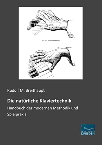 Die natuerliche Klaviertechnik: Handbuch der modernen Methodik und Spielpraxis von Fachbuchverlag-Dresden