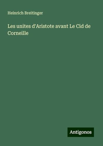Les unites d'Aristote avant Le Cid de Corneille von Antigonos Verlag