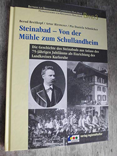 Steinabad - Von der Mühle zum Schullandheim: Die Geschichte des Steinabads aus Anlass des 75-jährigen Jubiläums als Einrichtung des Landkreises ... zur Geschichte des Landkreises Karlsruhe)