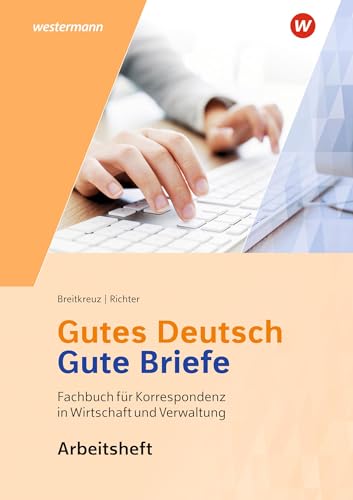 Gutes Deutsch - Gute Briefe: Arbeitsheft (Gutes Deutsch - Gute Briefe: Korrespondenz in Wirtschaft und Verwaltung)