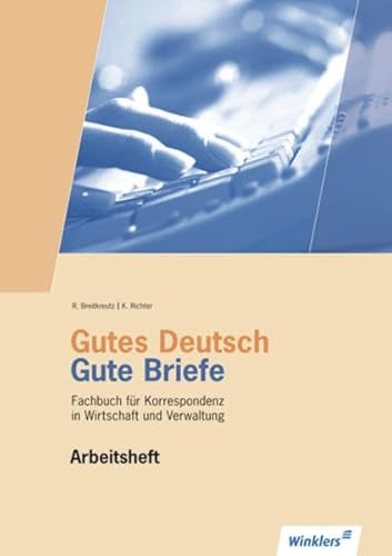Gutes Deutsch - Gute Briefe: Handlungsorientiertes Arbeitsheft: Korrespondenz in Wirtschaft und Verwaltung / Arbeitsheft (Gutes Deutsch - Gute Briefe: Korrespondenz in Wirtschaft und Verwaltung)