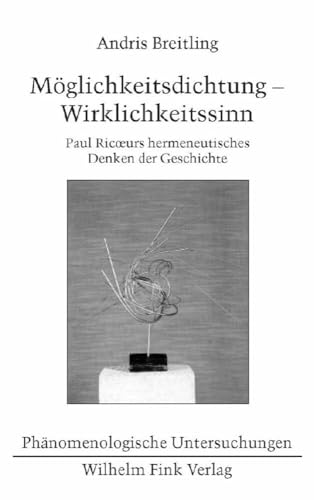 Möglichkeitsdichtung - Wirklichkeitssinn: Paul Ricoeurs hermeneutisches Denken der Geschichte (Phänomenologische Untersuchungen) von Brill | Fink