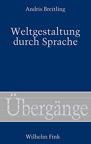 Weltgestaltung durch Sprache: Phänomenologie der sprachlichen Kreativität und der interkulturellen Kommunikation (Übergänge) von Fink Wilhelm GmbH + Co.KG