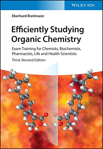 Efficiently Studying Organic Chemistry: Exam Training for Chemists, Biochemists, Pharmacists, Life and Health Scientists, 3rd Edition Efficiently Studying Organic Chemistry: Exam Training for Chemists, Biochemists, Pharmacists, Life and Health Scientists, 3rd Edition