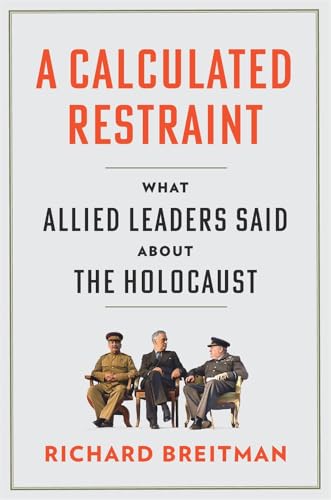 A Calculated Restraint: What Allied Leaders Said About the Holocaust von Harvard University Press