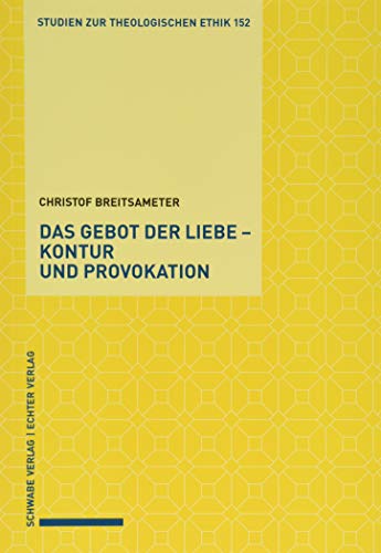 Das Gebot der Liebe – Kontur und Provokation (Studien zur theologischen Ethik)