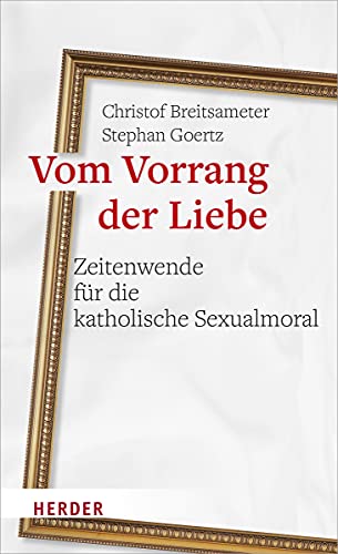 Vom Vorrang der Liebe - Zeitenwende für die katholische Sexualmoral von Herder