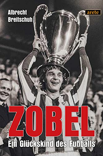 Zobel: Ein Glückskind des Fußballs von arete Verlag