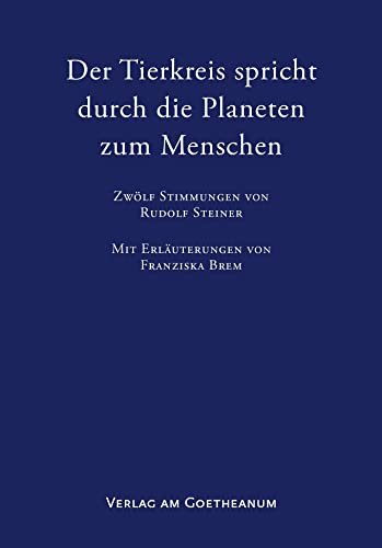 Der Tierkreis spricht durch die Planeten zum Menschen: Zwölf Stimmungen von Rudolf Steiner mit Erläuterungen von Franziska Brem