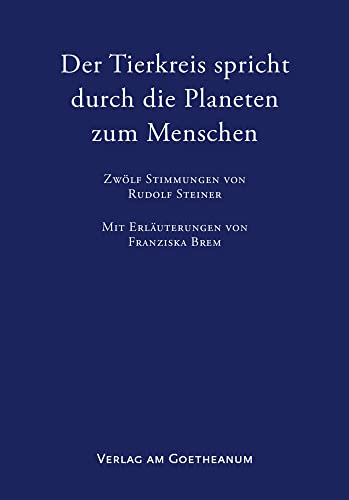 Der Tierkreis spricht durch die Planeten zum Menschen: Zwölf Stimmungen von Rudolf Steiner mit Erläuterungen von Franziska Brem von GNZREAI
