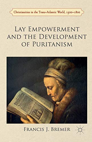 Lay Empowerment and the Development of Puritanism (Christianities in the Trans-Atlantic World) von MACMILLAN