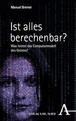 Ist alles berechenbar?: Was leistet das Computermodell des Geistes? von Verlag Karl Alber