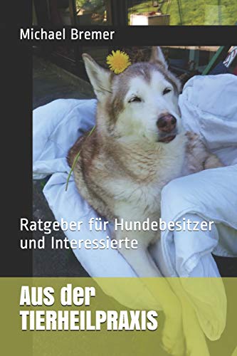 Aus der TIERHEILPRAXIS: Ratgeber für Hundebesitzer und Interessierte von Independently Published