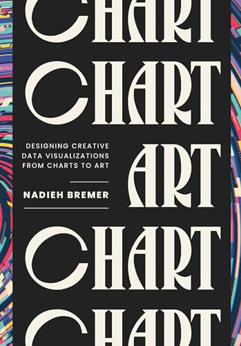 Chart: Designing Creative Data Visualizations from Charts to Art (Ak Peters Visualization) von Taylor & Francis Ltd