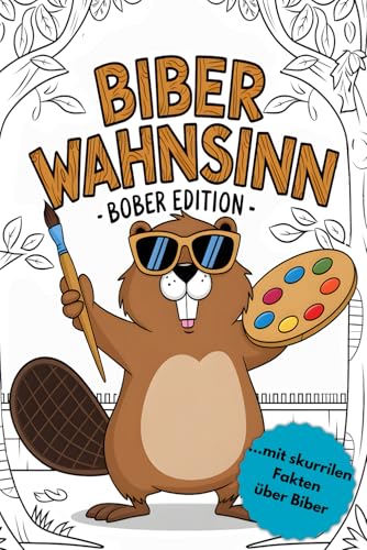 Biber Wahnsinn – Bober Edition: Das Trend-Malbuch, das Lachen, Fantasie und verrücktes Biber-Wissen bringt!: Perfektes Geschenk für alle Biberfans. von Independently published