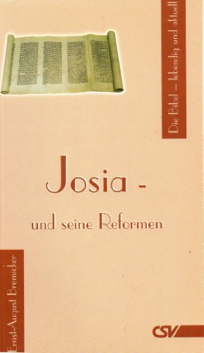 Josia - und seine Reformen: Die Bibel - lebendig und aktuell