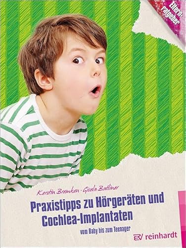 Praxistipps zu Hörgeräten und Cochlea-Implantaten: Vom Baby bis zum Teenager (Kinder sind Kinder) von Reinhardt Ernst
