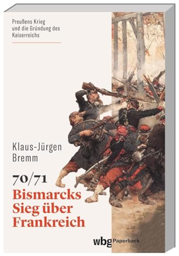 70/71: Bismarcks Sieg über Frankreich (wbg Paperback) von wbg academic