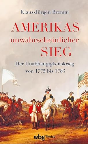 Amerikas unwahrscheinlicher Sieg: Der Unabhängigkeitskrieg 1775 bis 1783 von Theiss in der Verlag Herder GmbH