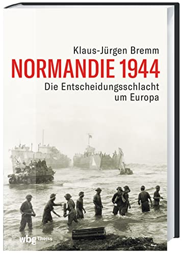 Normandie 1944: Die Entscheidungsschlacht um Europa von Wbg Theiss