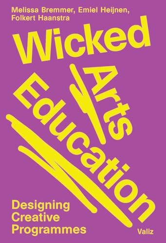Wicked Arts Education: Designing Creative Programmes Wicked Arts Education: Designing Creative Programmes von Valiz
