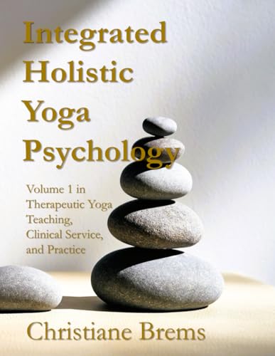 Integrated Holistic Yoga Psychology: Volume 1 in Therapeutic Yoga Teaching, Clinical Service, and Practice von Integrated Holistic Press