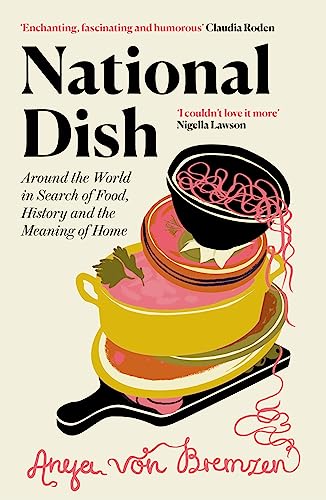 National Dish: Around the World in Search of Food, History and the Meaning of Home National Dish: Around the World in Search of Food, History and the Meaning of Home