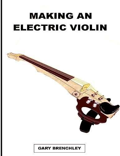Making an Electric Violin (Luthiers Books, Band 15) von Createspace Independent Publishing Platform
