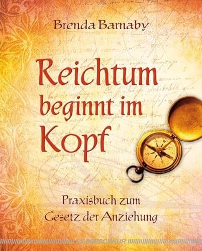 Reichtum beginnt im Kopf: Praxisbuch zum Gesetz der Anziehung