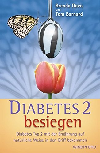 Diabetes 2 besiegen: Diabetes Typ 2 mit der Ernährung auf natürliche Weise in den Griff bekommen von Windpferd Verlagsges.