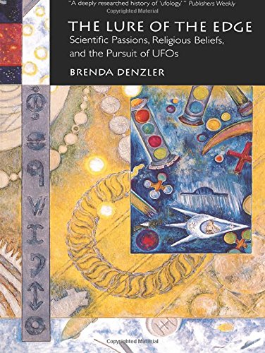The Lure of the Edge: Scientific Passions, Religious Beliefs and the Pursuit of UFOs von University of California Press