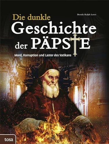 Die dunkle Geschichte der Päpste: Mord, Korruption und Laster des Vatikans von tosa GmbH