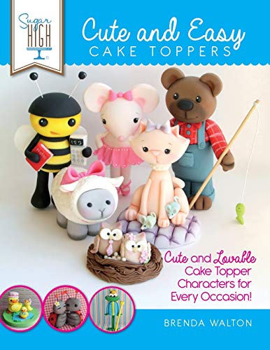 Sugar High Presents.... Cute & Easy Cake Toppers: Cute and Lovable Cake Topper Characters for Every Occasion! von Kyle Craig Publishing