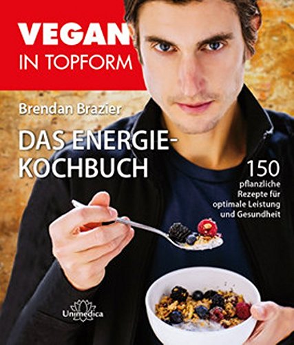 Vegan in Topform - Das Energie-Kochbuch: 150 pflanzliche Rezepte für optimale Leistung und Gesundheit: 150 pflanzenbasierte Rezepte