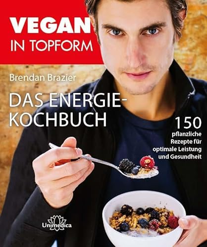Vegan in Topform - Das Energie-Kochbuch: 150 pflanzliche Rezepte für optimale Leistung und Gesundheit: 150 pflanzenbasierte Rezepte