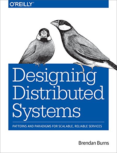 Designing Distributed Systems: Patterns and Paradigms for Scalable, Reliable Services Designing Distributed Systems: Patterns and Paradigms for Scalable, Reliable Services