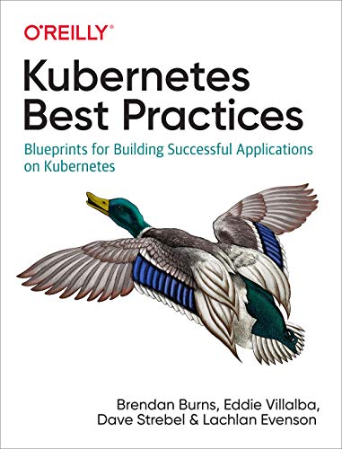 Kubernetes Best Practices: Blueprints for Building Successful Applications on Kubernetes von O'Reilly Media