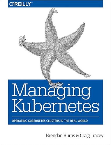 Managing Kubernetes: Operating Kubernetes Clusters in the Real World von O'Reilly Media