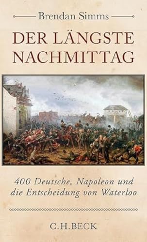 Der längste Nachmittag: 400 Deutsche, Napoleon und die Entscheidung von Waterloo (Edition der Carl Friedrich von Siemens Stiftung) von Beck C. H.