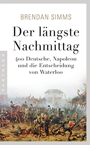 Der längste Nachmittag: 400 Deutsche, Napoleon und die Entscheidung von Waterloo von Pantheon
