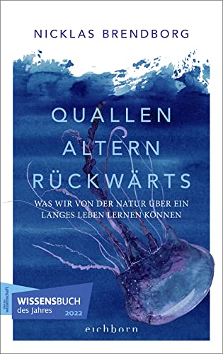 Quallen altern rückwärts: Was wir von der Natur über ein langes Leben lernen können von Eichborn Verlag