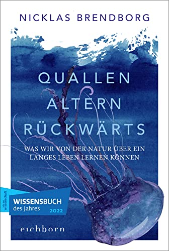 Quallen altern rückwärts: Was wir von der Natur über ein langes Leben lernen können von Eichborn Verlag
