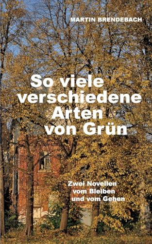 So viele verschiedene Arten von Grün: Zwei Novellen vom Bleiben und vom Gehen von BoD – Books on Demand