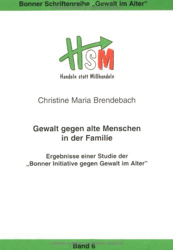 Gewalt gegen alte Menschen in der Familie. Bonner Schriftenreihe Gewalt im Alter, Bd. 6: Ergebnisse einer Studie der 'Bonner Initiative Gewalt im Alter'