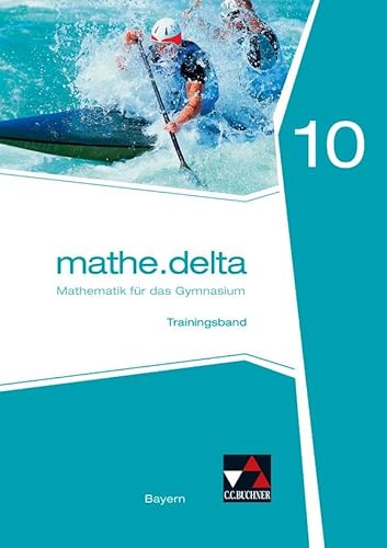mathe.delta – Bayern / mathe.delta Bayern Trainingsband 10: Mathematik für das Gymnasium (mathe.delta – Bayern: Mathematik für das Gymnasium)