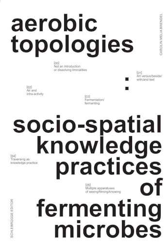 aerobic topologies:: socio-spatial knowledge practices of fermenting microbes von Schlebrügge.Editor